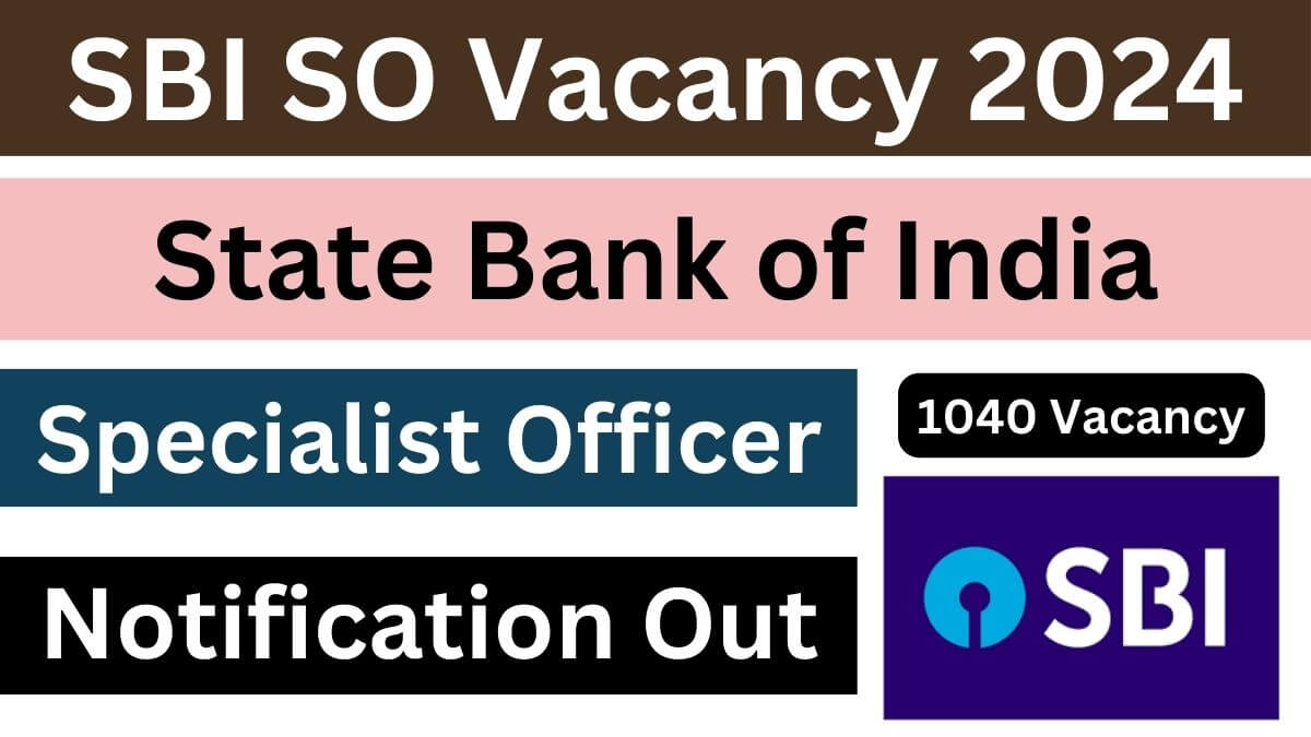 SBI Specialist Officer Vacancy 2024 [1040 Posts] Notification Out, Complete Details